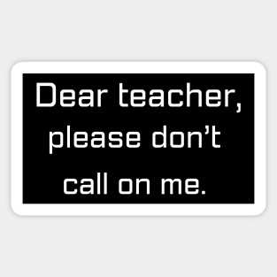 Dear teacher, don’t call on me | Funny gift for teens Sticker